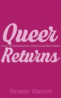 Queer Returns : Essays on Multiculturalism, Diaspora, and Black Studies - Rinaldo Walcott