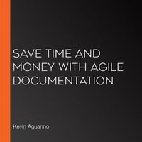 Save Time and Money with Agile Documentation - Kevin Aguanno
