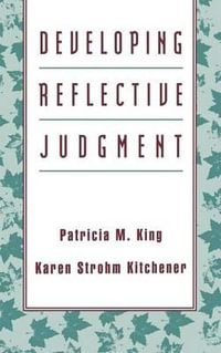 Developing Reflective Judgment : Understanding and Promoting Intellectual Growth and Critical Thinking in Adolescents and Adults - Patricia M. King