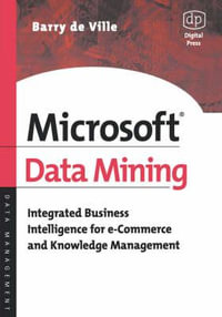 Microsoft Data Mining : Integrated Business Intelligence for E-Commerce and Knowledge Management - Barry de Ville