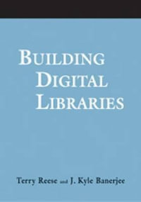 Building Digital Libraries : A How-To-Do-It Manual for Archivists & Librarians - Terry Reese