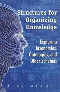 Structures for Organizing Knowledge : Exploring Taxonomies, Ontologies, and Other Schemas - June Abbas