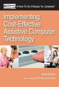 Implementing Cost-Effective Assistive Computer Technology : A How-To-Do-It Manual for Librarians - Jane Vincent