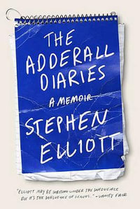 The Adderall Diaries : A Memoir of Moods, Masochism, and Murder - Stephen Elliott