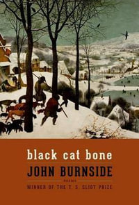 Black Cat Bone : Poems - John Burnside