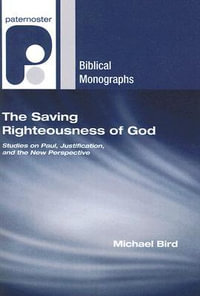 The Saving Righteousness of God : Paternoster Biblical Monographs - Michael F. Bird