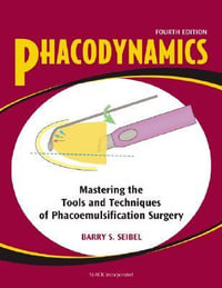 Phacodynamics : Mastering the Tools and Techniques of Phacoemulsification Surgery - Barry S. Seibel