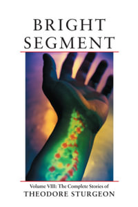 Bright Segment : Complete Stories of Theodore Sturgeon - Theodore Sturgeon