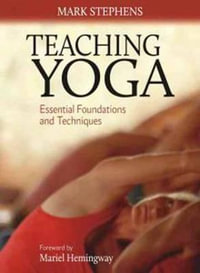 Teaching Yoga : Essential Foundations and Techniques - Mark Stephens