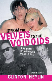 From the "Velvets" to the "Voidoids" : The Birth of American Punk Rock - Clinton Heylin