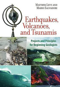 Earthquakes, Volcanoes, and Tsunamis : Projects and Principles for Beginning Geologists - Matthys Levy