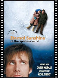 Eternal Sunshine of the Spotless Mind : The Shooting Script - Charlie Kaufman