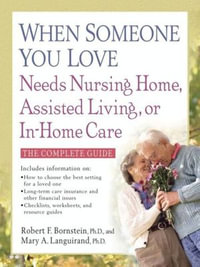 When Someone You Love Needs Nursing Home, Assisted Living, or In-Home Care - Robert F. Bornstein PhD