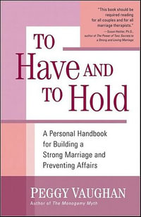 To Have and To Hold : A Personal Handbook for Building a Strong Marriage and Preventing Affairs - Peggy Vaughan