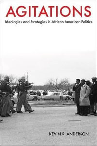 Agitations : Ideologies and Strategies in African American Politics - Kevin R. Anderson