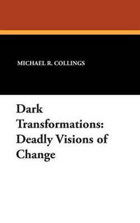 Dark Transformations : Deadly Visions of Change - Michael R. Collings