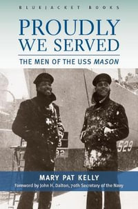 Proudly We Served : The Men of the USS Mason - Mary Pat Kelly