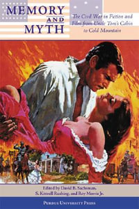 Memory and Myth : The Civil War in Fact and Fiction from ""Uncle Tom's Cabin"" to ""Cold Mountain - S. Kittrell Rushing