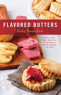 Flavored Butters : How to Make Them, Shape Them, and Use Them as Spreads, Toppings, and Sauces - Lucy Vaserfirer
