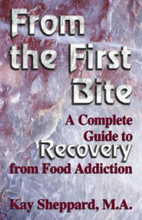 From the First Bite : A Complete Guide to Recovery from Food Addiction - Kay Sheppard