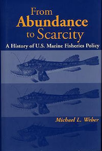 From Abundance to Scarcity : A History Of U.S. Marine Fisheries Policy - Michael L. Weber