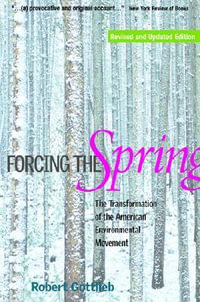 Forcing the Spring : The Transformation of the American Environmental Movement - Robert Gottlieb