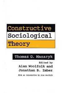 Constructive Sociological Theory : Forgotten Legacy of Thomas G. Masaryk - Thomas G. Masaryk