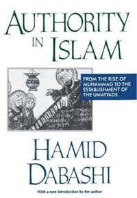 Authority in Islam : From the Rise of Mohammad to the Establishment of the Umayyads - Hamid Dabashi
