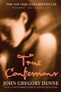 True Confessions : A Novel - John Gregory Dunne