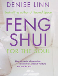 Feng Shui for the Soul : How to Create a Harmonious Environment That Will Nurture and Sustain You - Denise Linn