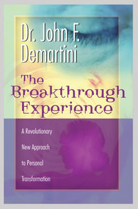 The Breakthrough Experience : A Revolutionary New Approach to Personal Transformation - Dr John F. Demartini