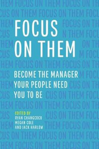 Focus on Them : Become the Manager Your People Need You to Be - Ryan Changcoco
