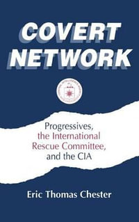 Covert Network : Progressives, the International Rescue Committee and the CIA - Eric Thomas Chester