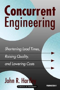 Concurrent Engineering : Shortening Lead Times, Raising Quality, and Lowering Costs - John R. Hartley