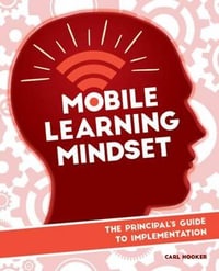 Mobile Learning Mindset : The Prinicipal's Guide to Implementation - Carl Hooker