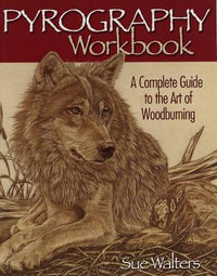 Pyrography Workbook : A Complete Guide to the Art of Woodburning - Sue Walters