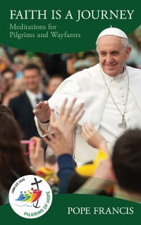 Faith Is a Journey : Meditations for Pilgrims and Wayfarers - Pope Francis