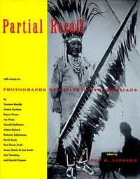 Partial Recall : With Essays on Photographs of Native North Americans - Lucy R Lippard