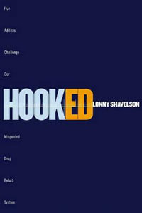 Hooked : Five Addicts Challenge Our Misguided Drug Rehab System - Lonny Shavelson