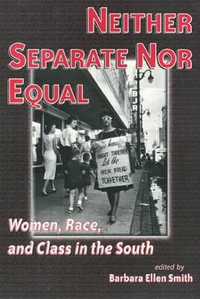 Neither Separate Nor Equal : Women, Race and Class in the South - Barbara Ellen Smith