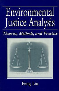 Environmental Justice Analysis : Theories, Methods, and Practice - Feng Liu