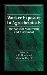 Worker Exposure to Agrochemicals : Methods for Monitoring and Assessment - R. Honeycutt