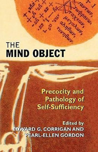 The Mind Object : Precocity and Pathology of Self-Sufficiency - Edward G. Corrigan