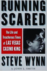 Running Scared : The Life and Treacherous Times of Las Vegas Casino King Steve Wynn - John L. Smith