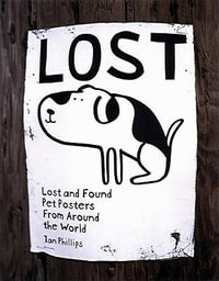Lost : Lost and Found Pet Posters from around the World - Ian Phillips