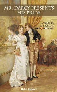 Mr. Darcy Presents His Bride : A Sequel to Jane Austen's Pride and Prejudice (Aus. Ed. Title -  A Private Performance) : A Sequel to Jane Austen's Pride and Prejudice (Aus. Ed. Title -  A Private Performance) - Helen Halstead