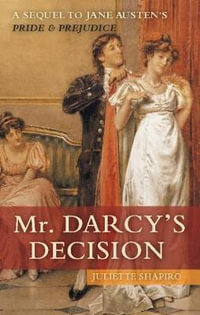Mr. Darcy's Decision : A Sequel to Jane Austen's Pride and Prejudice - Juliette Shapiro