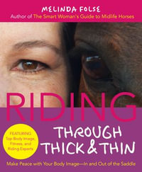 Riding Through Thick and Thin : Make Peace with Your Body and Banish Self-Doubt--In and Out of the Saddle - Melinda Folse
