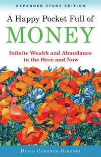 A Happy Pocket Full of Money, Expanded Study Edition : Infinite Wealth and Abundance in the Here and Now - David Cameron Gikandi
