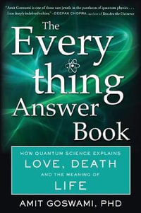 The Everything Answer Book : How Quantum Science Explains Love, Death, and the Meaning of Life - Amit Goswami PhD